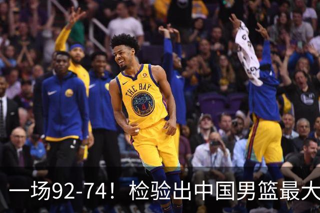 一场92-74！检验出中国男篮最大短板，郭士强或将弃用！