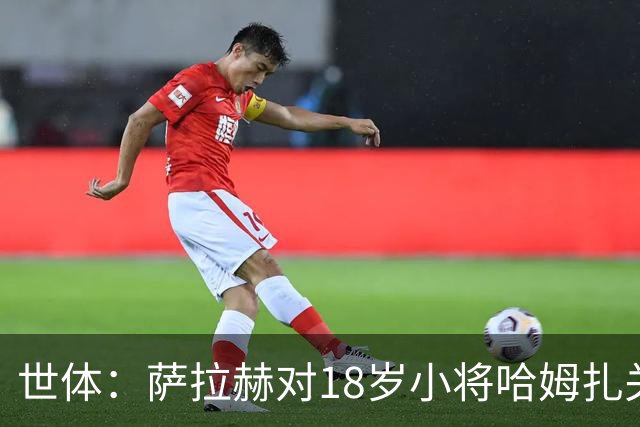 世体：萨拉赫对18岁小将哈姆扎关照有加，后者将被巴萨买断