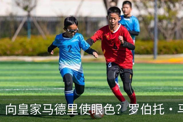 向皇家马德里使眼色？罗伯托·马丁内斯神秘沉默引燃白色阵营选战