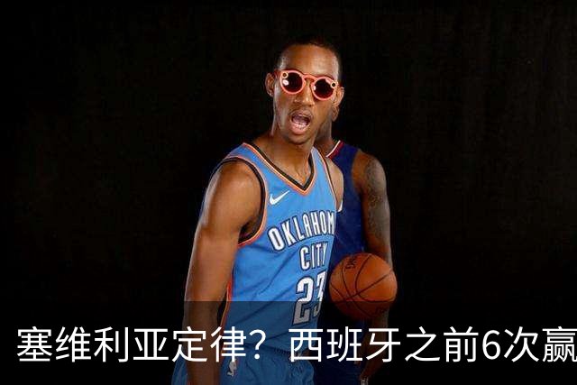 塞维利亚定律？西班牙之前6次赢得大赛冠军阵中均有塞维利亚球员