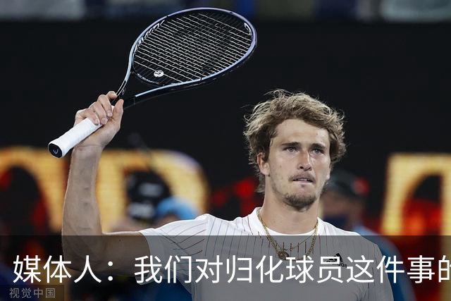 媒体人：我们对归化球员这件事的动力不是很足 还是希望华裔回归