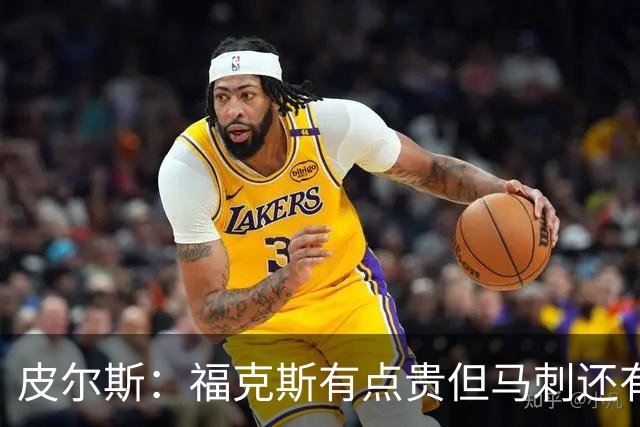 皮尔斯：福克斯有点贵但马刺还有新秀红利 可以让他打完这份合同